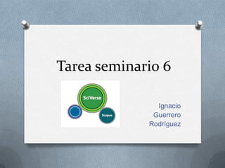 Tarea seminario 6
Ignacio
Guerrero
Rodríguez

 