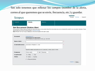 Tan solo tenemos que rellenar los campos (nombre de la alerta,
correo al que queremos que se envíe, frecuencia, etc.) y guardar.
 