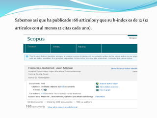Sabemos así que ha publicado 168 artículos y que su h-index es de 12 (12
artículos con al menos 12 citas cada uno).
 