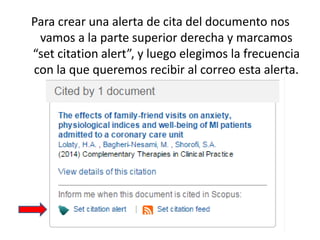 Para crear una alerta de cita del documento nos
vamos a la parte superior derecha y marcamos
“set citation alert”, y luego elegimos la frecuencia
con la que queremos recibir al correo esta alerta.
 