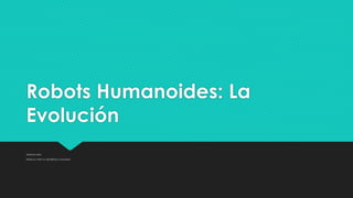 Robots Humanoides: La
Evolución
INSTITUTO INEC
TRABAJO PARA EL DESARROLLO HUMANO
 