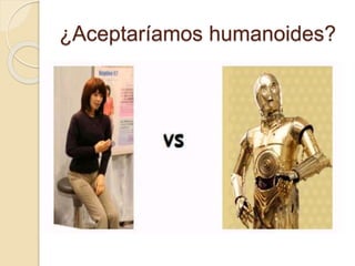 ¿Aceptaríamos humanoides?
