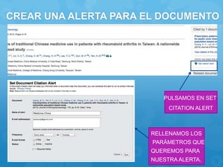 CREAR UNA ALERTA PARA EL DOCUMENTO
PULSAMOS EN SET
CITATION ALERT
RELLENAMOS LOS
PARÁMETROS QUE
QUEREMOS PARA
NUESTRA ALERTA.
 
