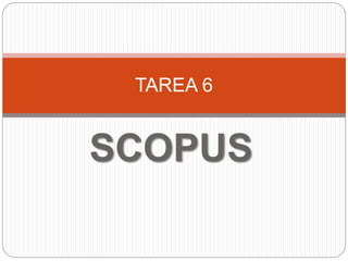 SCOPUS
TAREA 6
 