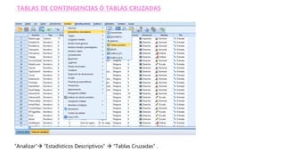 TABLAS DE CONTINGENCIAS Ó TABLAS CRUZADAS
“Analizar” “Estadísticos Descriptivos”  “Tablas Cruzadas” .
 