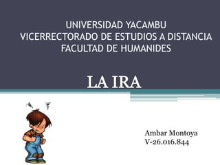 UNIVERSIDAD YACAMBU
VICERRECTORADO DE ESTUDIOS A DISTANCIA
FACULTAD DE HUMANIDES
Ambar Montoya
V-26.016.844
 