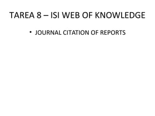 TAREA 8 – ISI WEB OF KNOWLEDGE
• JOURNAL CITATION OF REPORTS
 