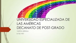 UNIVERSIDAD ESPECIALIZADA DE
LAS AMÉRICAS
DECANATO DE POST-GRADO
YARITZA URRIOLA
8-732-1907
 