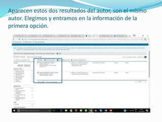 Aparecen estos dos resultados del autor, son el mismo
autor. Elegimos y entramos en la información de la
primera opción.
 