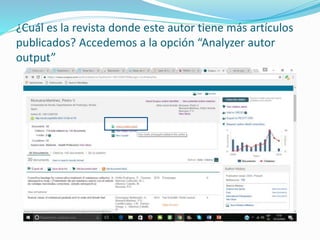 ¿Cuál es la revista donde este autor tiene más artículos
publicados? Accedemos a la opción “Analyzer autor
output”
 