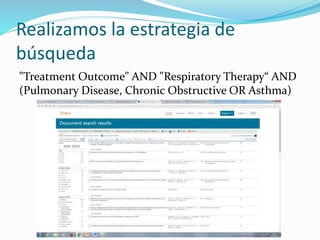 Realizamos la estrategia de
búsqueda
"Treatment Outcome" AND "Respiratory Therapy“ AND
(Pulmonary Disease, Chronic Obstructive OR Asthma)
 
