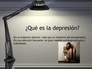 Es un trastorno afectivo más que un trastorno del pensamiento.
Es una afección frecuente en gran medida subdiagnosticada y
subtratada.
 