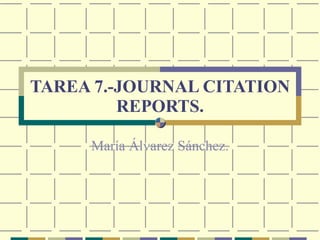 TAREA 7.-JOURNAL CITATION REPORTS. María Álvarez Sánchez. 