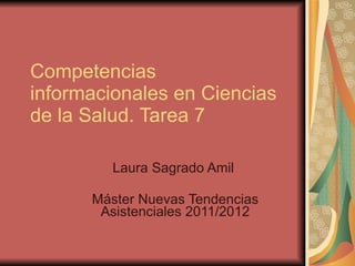 Competencias informacionales en Ciencias de la Salud. Tarea 7 Laura Sagrado Amil  Máster Nuevas Tendencias Asistenciales 2011/2012 
