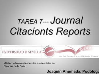 TAREA 7---  Journal Citacionts Reports Joaquín Ahumada. Podólogo Máster de Nuevas tendencias asistenciales en Ciencias de la Salud 