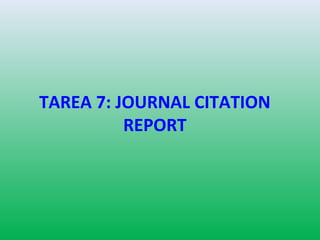 TAREA 7: JOURNAL CITATION
          REPORT
 