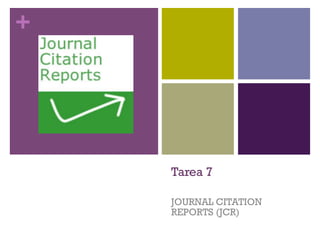 +




    Tarea 7

    JOURNAL CITATION
    REPORTS (JCR)
 