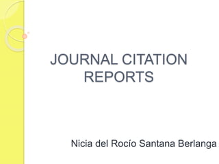 JOURNAL CITATION
REPORTS
Nicia del Rocío Santana Berlanga
 