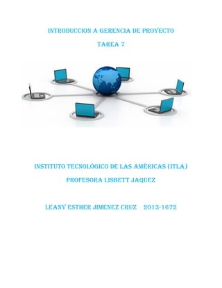 INTRODUCCION A Gerencia de proyecto
Tarea 7
Instituto Tecnológico de las Américas (ITLA)
Profesora Lisbett jaquez
Leany Esther jimenez cruz 2013-1672
 