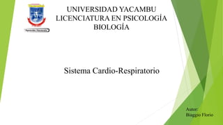 UNIVERSIDAD YACAMBU
LICENCIATURA EN PSICOLOGÍA
BIOLOGÍA
Sistema Cardio-Respiratorio
Autor:
Biaggio Florio
 