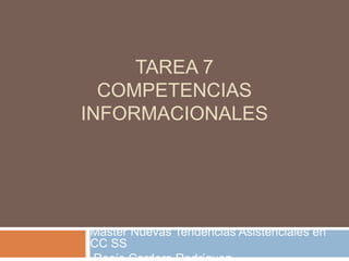 TAREA 7
COMPETENCIAS
INFORMACIONALES
Máster Nuevas Tendencias Asistenciales en
CC SS
 