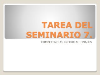 TAREA DEL
SEMINARIO 7.
COMPETENCIAS INFORMACIONALES
 