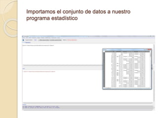 Importamos el conjunto de datos a nuestro
programa estadístico
 