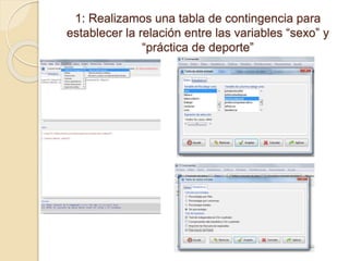 1: Realizamos una tabla de contingencia para
establecer la relación entre las variables “sexo” y
“práctica de deporte”
 