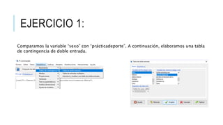 EJERCICIO 1:
Comparamos la variable “sexo” con “prácticadeporte”. A continuación, elaboramos una tabla
de contingencia de doble entrada.
 