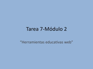 Tarea 7-Módulo 2
“Herramientas educativas web”
 