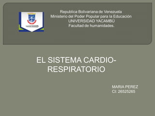 EL SISTEMA CARDIO-
RESPIRATORIO
MARIA PEREZ
CI: 26525265
 