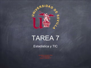 TAREA 7
Estadística y TIC
Ana María Camacho Oliva
1º de Enfermería
Grupo 4, Subgrupo 14
 