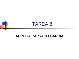 TAREA 8

AURELIA PARRADO GARCIA
 