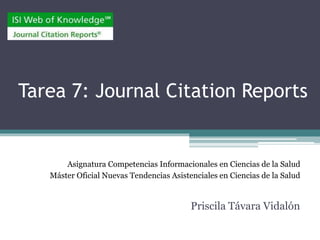 Tarea 7: Journal Citation Reports
Priscila Távara Vidalón
Asignatura Competencias Informacionales en Ciencias de la Salud
Máster Oficial Nuevas Tendencias Asistenciales en Ciencias de la Salud
 