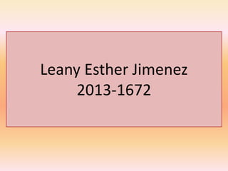 Leany Esther Jimenez
2013-1672
 