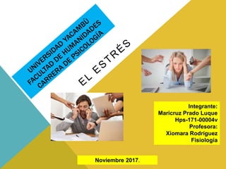 Integrante:
Maricruz Prado Luque
Hps-171-00004v
Profesora:
Xiomara Rodríguez
Fisiología
Noviembre 2017.
 