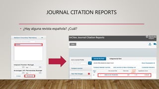 JOURNAL CITATION REPORTS
• ¿Hay alguna revista española? ¿Cuál?
 