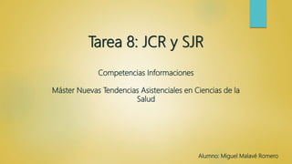 Tarea 8: JCR y SJR
Competencias Informaciones
Máster Nuevas Tendencias Asistenciales en Ciencias de la
Salud
Alumno: Miguel Malavé Romero
 