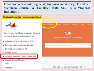 Entramos en la revista, siguiendo los pasos anteriores y clicando en
“Scimago Journal & Country Rank, SJR” y a “Journal
Rankings”.
 
