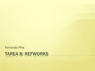 Fernando Piña

TAREA 8: REFWORKS
 