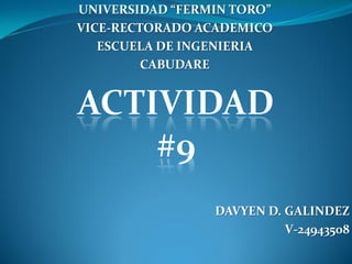 UNIVERSIDAD “FERMIN TORO”
VICE-RECTORADO ACADEMICO
ESCUELA DE INGENIERIA
CABUDARE
DAVYEN D. GALINDEZ
V-24943508
 