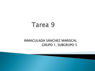 INMACULADA SÁNCHEZ MARISCAL
GRUPO 1, SUBGRUPO 5
 
