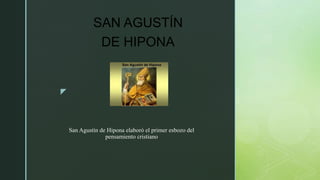 z
San Agustín de Hipona elaboró el primer esbozo del
pensamiento cristiano
SAN AGUSTÍN
DE HIPONA
 