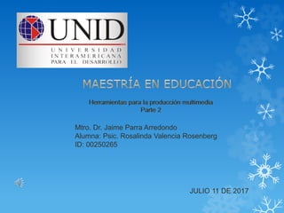Mtro. Dr. Jaime Parra Arredondo
Alumna: Psic. Rosalinda Valencia Rosenberg
ID: 00250265
JULIO 11 DE 2017
 