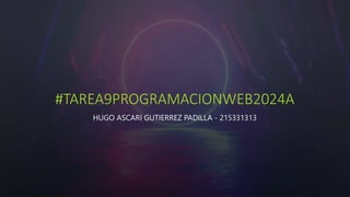 #TAREA9PROGRAMACIONWEB2024A
HUGO ASCARI GUTIERREZ PADILLA - 215331313
 