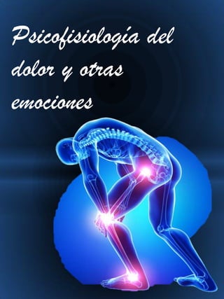 Psicofisiología del
dolor y otras
emociones
 