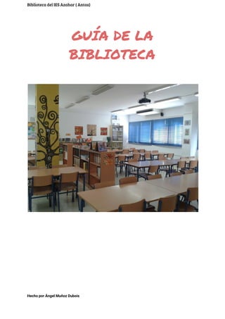 Biblioteca del IES Azahar ( Antas)
GUÍA DE LA
BIBLIOTECA
  
  
 
Hecho por Ángel Muñoz Dubois
 