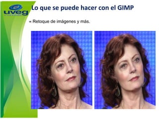 Lo que se puede hacer con el GIMP
Retoque de imágenes y más.
 