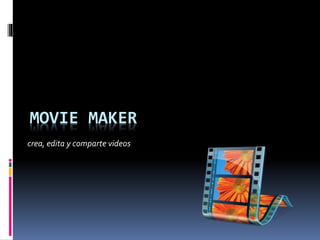 MOVIE MAKER
crea, edita y comparte videos
 