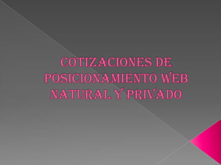 Cotizaciones de posicionamiento web natural y privado 